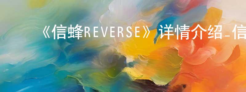 岑玉凤的动漫综艺大全,《信蜂REVERSE》详情介绍_信蜂REVERSE已完结在线观看_信蜂REVERSE迅雷下载_日漫